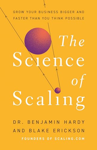 The Science of Scaling: Grow Your Business Bigger and Faster than You Think