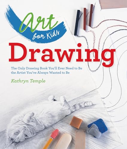 Art for Kids: Drawing: The Only Drawing Book You'll Ever Need to Be the Artist You've Always Wanted to Be book cover