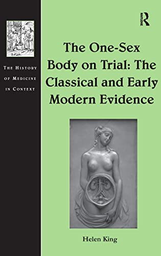 Read The One-Sex Body on Trial: The Classical and Early Modern Evidence (The History of Medicine in Context)