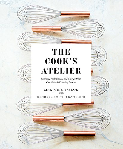 The Cook's Atelier: Recipes, Techniques, and Stories from Our French Cooking School book cover
