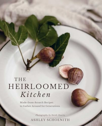 Read The Heirloomed Kitchen: Made-from-Scratch Recipes to Gather Around for Generations