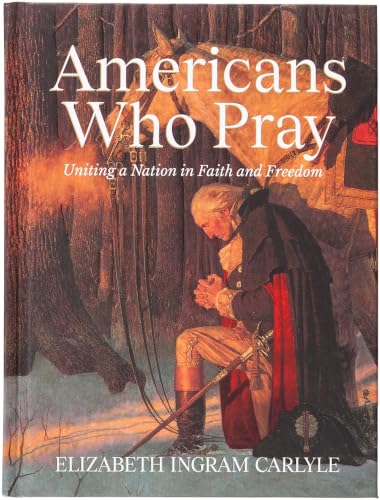 Americans Who Pray: Uniting a Nation in Faith and Freedom – A Collection of Prayers Celebrating America’s Spiritual Heritage
