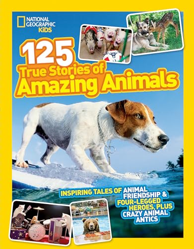 National Geographic Kids 125 True Stories of Amazing Animals: Inspiring Tales of Animal Friendship & Four-Legged Heroes, Plus Crazy Animal Antics book cover