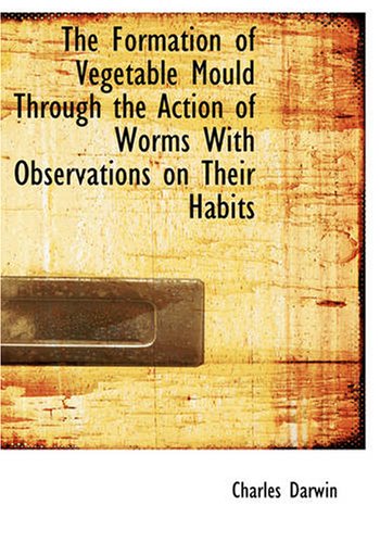 The Formation of Vegetable Mould through the Action of Worms with Observations on their Habits