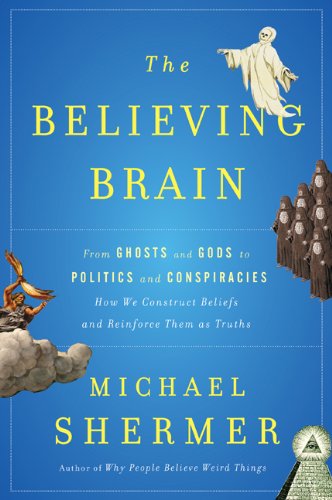 The Believing Brain: From Ghosts and Gods to Politics and Conspiracies—How We Construct Beliefs and Reinforce Them as Truths