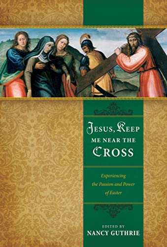 Jesus, Keep Me Near the Cross: Experiencing the Passion and Power of Easter book cover