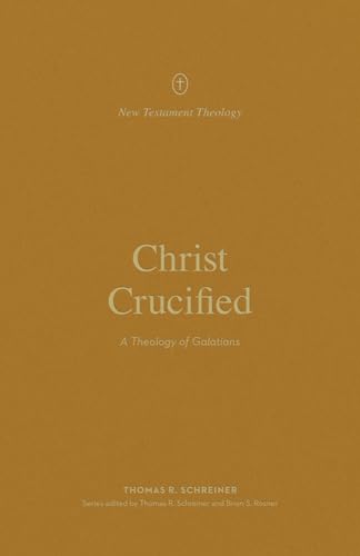 Read Christ Crucified: A Theology of Galatians (New Testament Theology)