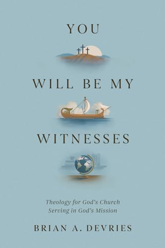 Read You Will Be My Witnesses: Theology for God's Church Serving in God's Mission