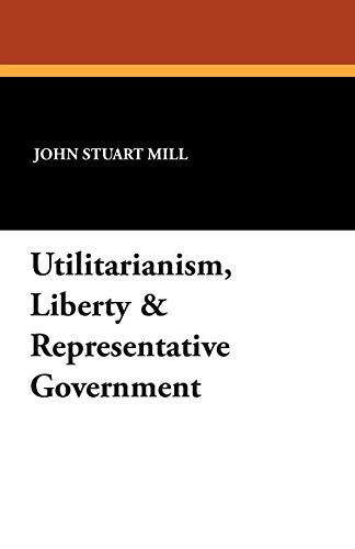 Utilitarianism, Liberty & Representative Government book cover