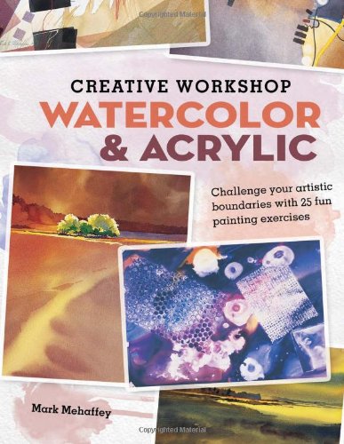 Creative Workshop - Watercolor & Acrylic: Challenge Your Artistic Boundaries with 25 Fun Painting Exercises book cover