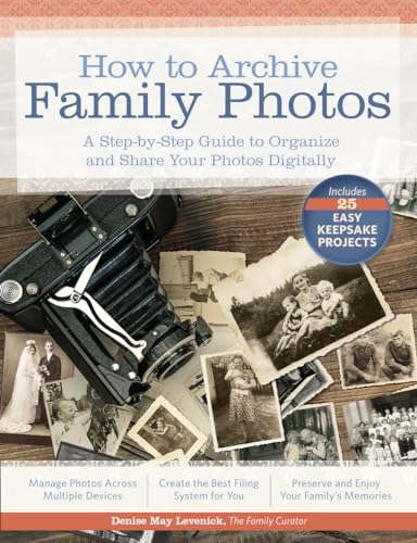 How to Archive Family Photos: A Step-By-Step Guide to Organize Your Digital Photos, Digitize Your Picture Collection and Share Your Family's Memories book cover