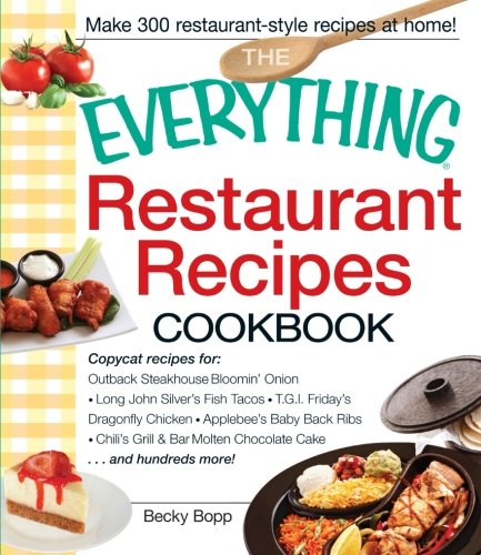 The Everything Restaurant Recipes Cookbook: Copycat recipes for Outback Steakhouse Bloomin' Onion, Long John Silver's Fish Tacos, TGI Friday's Dragonfly Chicken, Applebee's Baby Back Ribs, Chili's Grill Bar Molten Chocolate Cake...and hundreds more! book cover