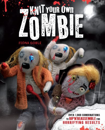 Knit Your Own Zombie: Over 1,000 Combinations to Rip 'n' Reassemble for Horrifying Results book cover