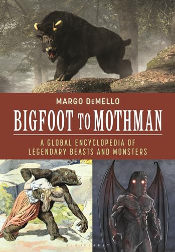 Read Bigfoot to Mothman: A Global Encyclopedia of Legendary Beasts and Monsters