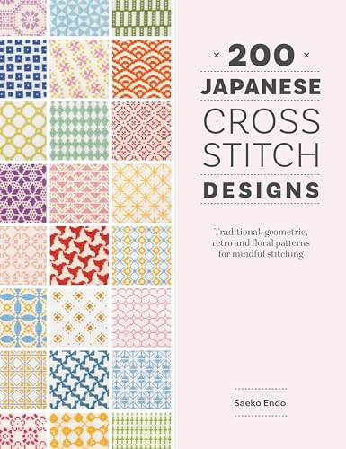 Read 200 Japanese Cross Stitch Designs: Traditional, Geometric, Retro and Floral Patterns for Mindful Stitching