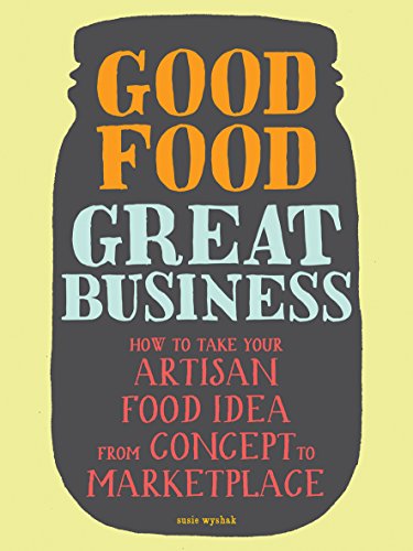 Good Food, Great Business: How to Take Your Artisan Food Idea from Concept to Marketplace book cover
