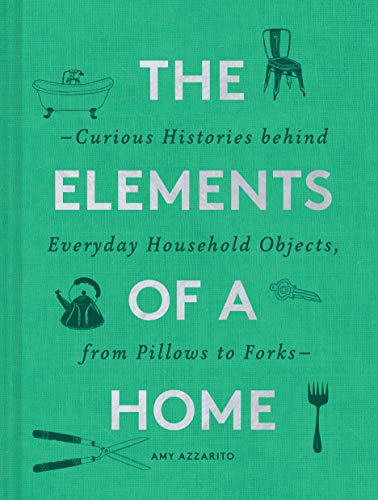 The Elements of a Home: Curious Histories behind Everyday Household Objects, from Pillows to Forks (Home Design and Decorative Arts Book, History Buff Gift) book cover