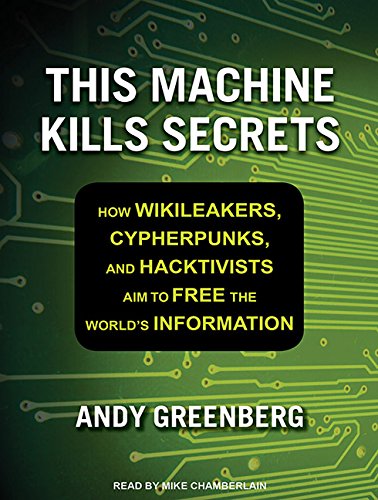 This Machine Kills Secrets: How WikiLeakers, Cypherpunks, and Hacktivists Aim to Free the World's Information book cover