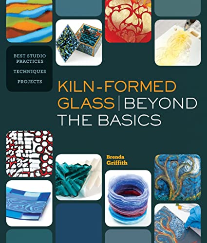 Kiln-Formed Glass: Beyond the Basics: Best Studio Practices *Techniques *Projects book cover