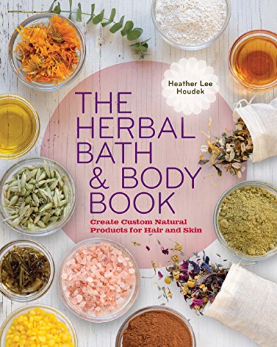 The Herbal Bath Body Book: Create Custom Natural Products for Hair and Skin book cover