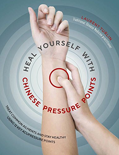 Heal Yourself with Chinese Pressure Points: Treat Common Ailments and Stay Healthy Using 12 Key Acupressure Points book cover