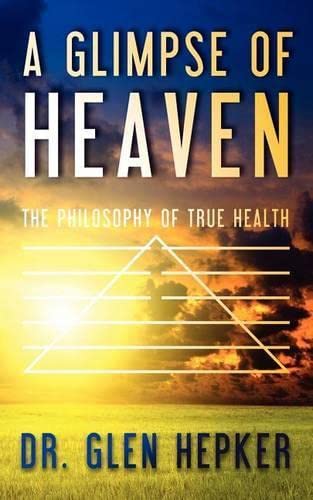A Glimpse of Heaven: The Philosophy of True Health (Volume 1)