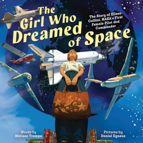 The Girl Who Dreamed of Space: The Story of Eileen Collins, NASA's First Female Pilot and Commander
