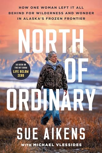 Read North of Ordinary: How One Woman Left It All Behind for Wilderness and Wonder in Alaska's Frozen Frontier