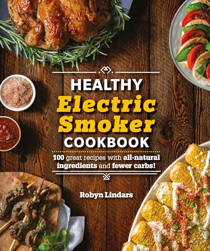 The Healthy Electric Smoker Cookbook: 100 Recipes with All-Natural Ingredients and Fewer Carbs! book cover