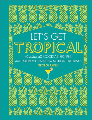 Let's Get Tropical: More Than 60 Cocktail Recipes from Caribbean Classics to Modern Tiki Drinks book cover