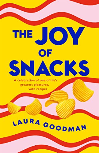 The Joy of Snacks: A Celebration of One of Life's Greatest Pleasures, with Recipes