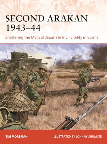 Second Arakan 1943–44: Shattering the Myth of Japanese Invincibility in Burma (Osprey Campaign #407)