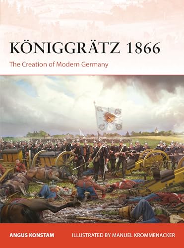 Königgrätz 1866: The Creation of Modern Germany (Osprey Campaign #429)