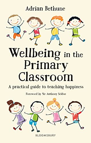 Wellbeing in the Primary Classroom: A Practical Guide to Teaching Happiness