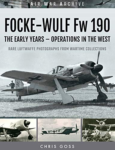 Focke-Wulf Fw 190: The Early Years—Operations Over France and Britain (Air War Archive)