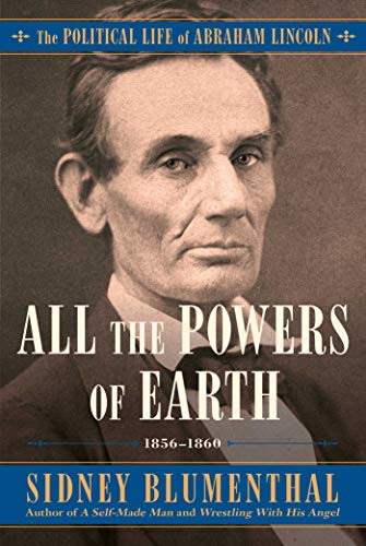 All the Powers of Earth: The Political Life of Abraham Lincoln Vol. III, 1856-1860 book cover