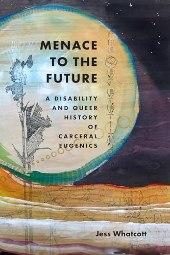 Read Menace to the Future: A Disability and Queer History of Carceral Eugenics