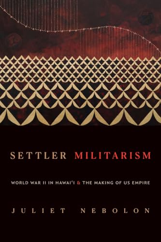 Settler Militarism: World War II in Hawai'i and the Making of US Empire