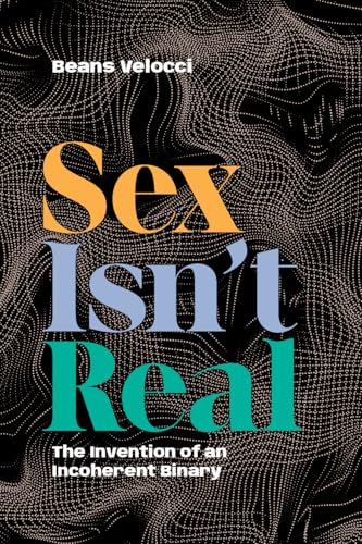 Read Sex Isn't Real: The Invention of an Incoherent Binary