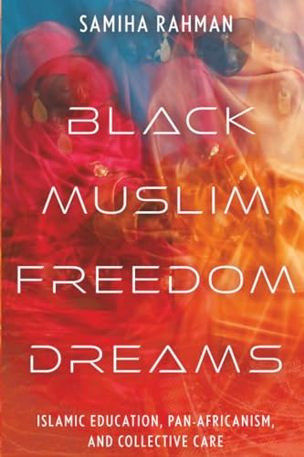 Read Black Muslim Freedom Dreams: Islamic Education, Pan-Africanism, and Collective Care