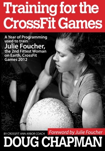 Training for the CrossFit Games: A Year of Programming used to train Julie Foucher, The 2nd Fittest Woman on Earth, CrossFit Games 2012 book cover