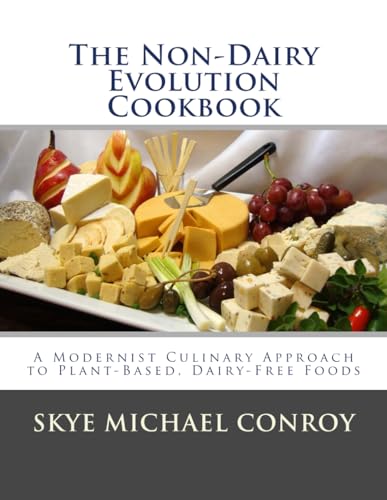 The Non-Dairy Evolution Cookbook: A Modernist Culinary Approach to Plant-Based, Dairy Free Foods book cover