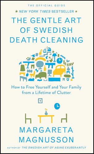 The Gentle Art of Swedish Death Cleaning: How to Free Yourself and Your Family from a Lifetime of Clutter