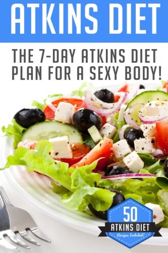 Atkins Diet: The 7-Day Atkins Diet Plan For a Sexy Body! (50 Atkins Diet Recipes Included) (Atkins Diet, Atkins Made Easy, Atkins Diet Book, Atkins Diet Recipes Book 1) book cover