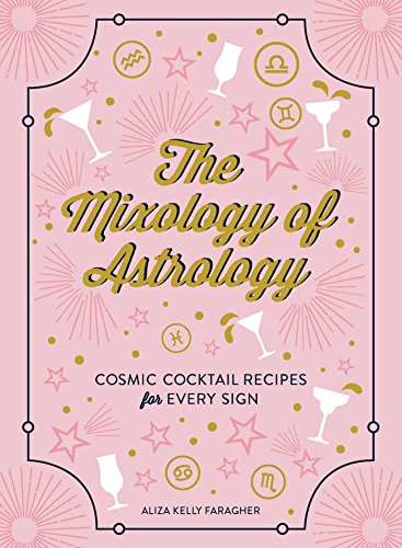The Mixology of Astrology: Cosmic Cocktail Recipes for Every Sign book cover
