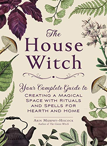 The House Witch: Your Complete Guide to Creating a Magical Space with Rituals and Spells for Hearth and Home book cover