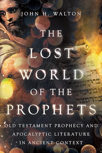 The Lost World of the Prophets: Old Testament Prophecy and Apocalyptic Literature in Ancient Context (The Lost World Series)