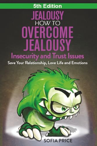 Jealousy: How To Overcome Jealousy, Insecurity and Trust Issues - Save Your Relationship, Love Life and Emotions book cover