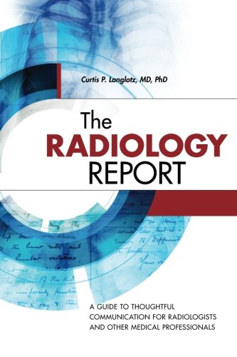 The Radiology Report: A Guide to Thoughtful Communication for Radiologists and Other Medical Professionals book cover