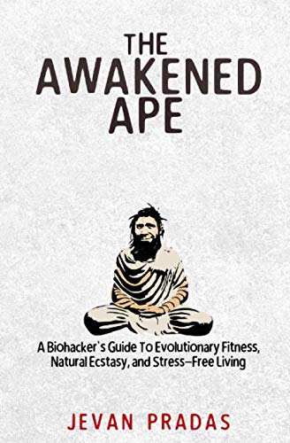 Read The Awakened Ape: A Biohacker's Guide To Evolutionary Fitness, Natural Ecstasy, and Stress-Free Living